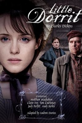 The Little Dorrit TV Series! A Triumph of Victorian Drama Featuring Stellar Performances and Social Commentary