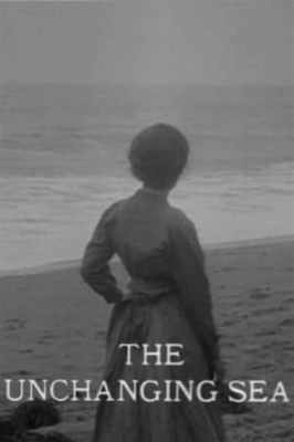 The Unchanging Sea! A Deep Dive into the Cinematic Abyss of 1909